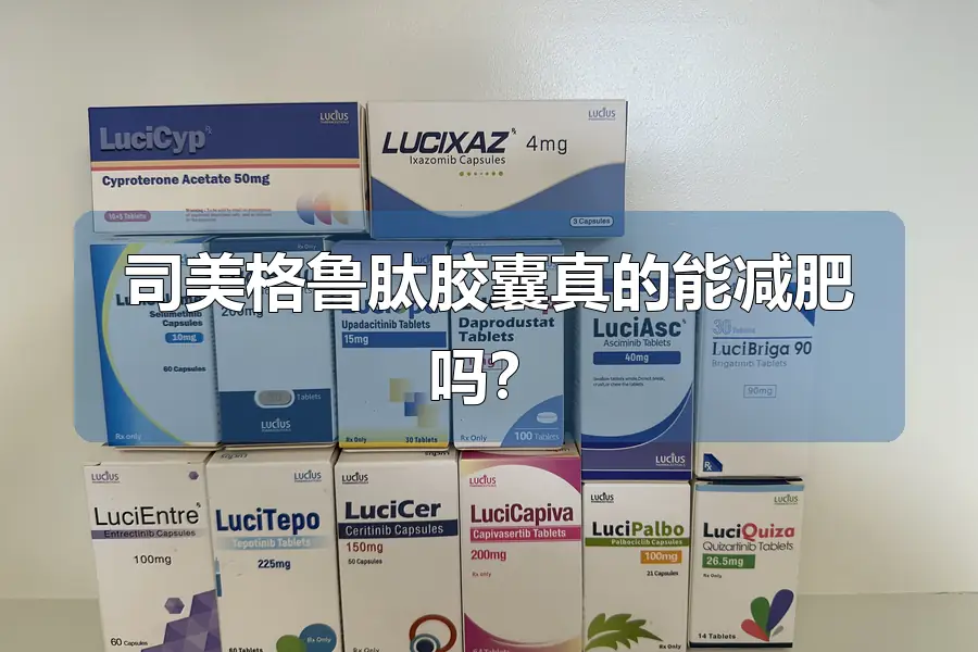 司美格鲁肽胶囊真的能减肥吗？